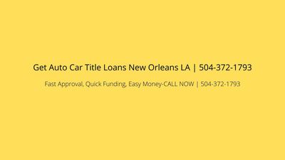 Get Auto Car Title Loans New Orleans LA in New Orleans, LA 70116 Auto Loans