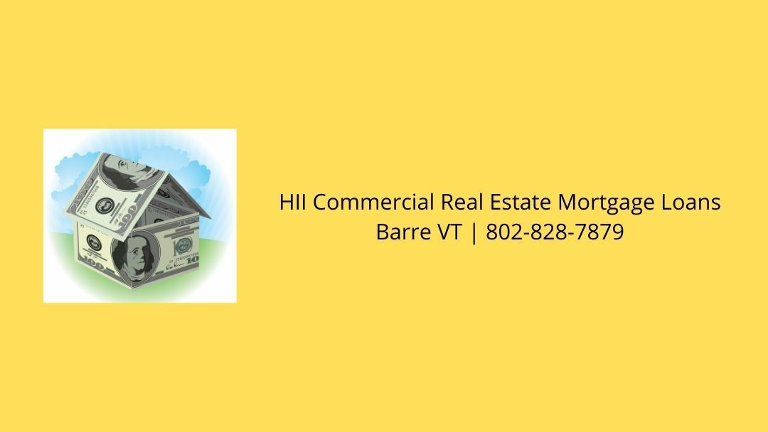 HII Commercial Real Estate Mortgage Loans Barre VT | 802-828-7879
