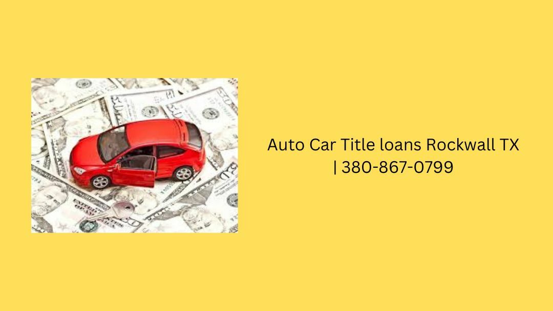 Auto Car Title loans Rockwall TX | 380-867-0799