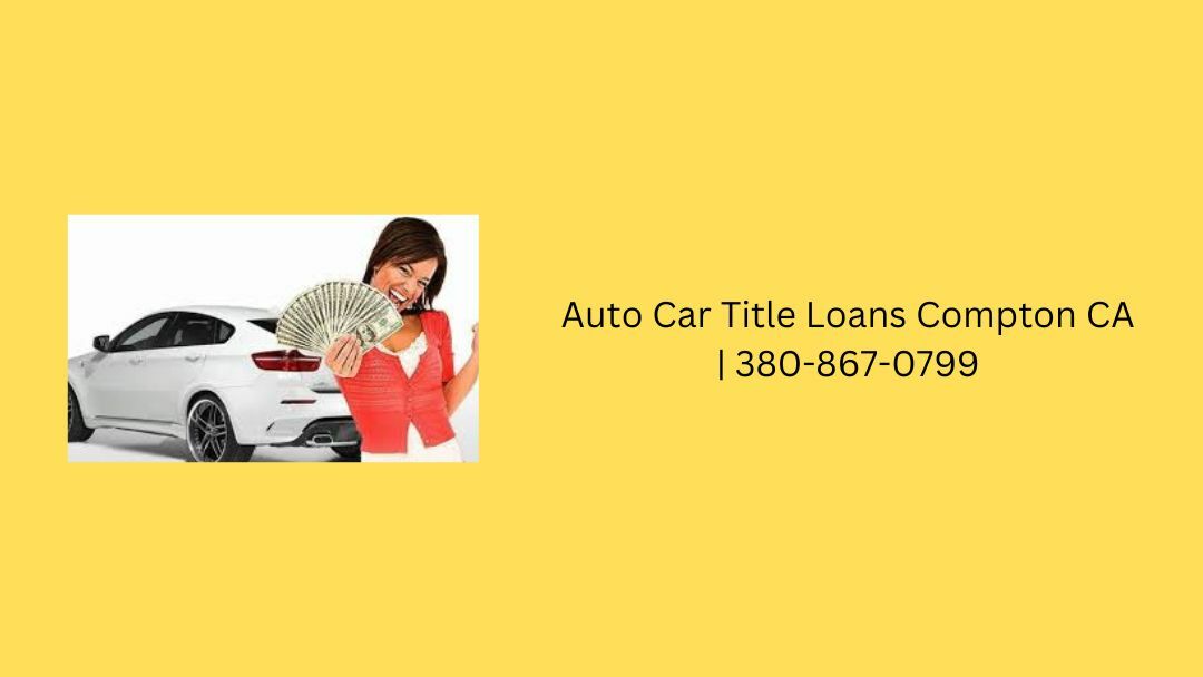  Auto Car Title Loans Compton CA | 380-867-0799