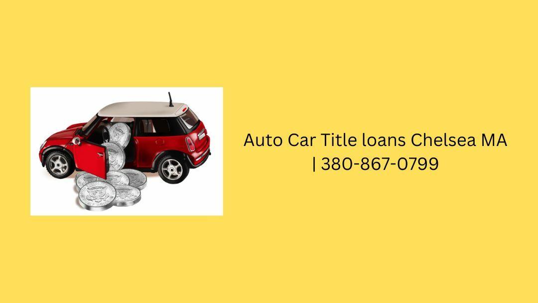 Auto Car Title loans Chelsea MA | 380-867-0799 Fast Approval