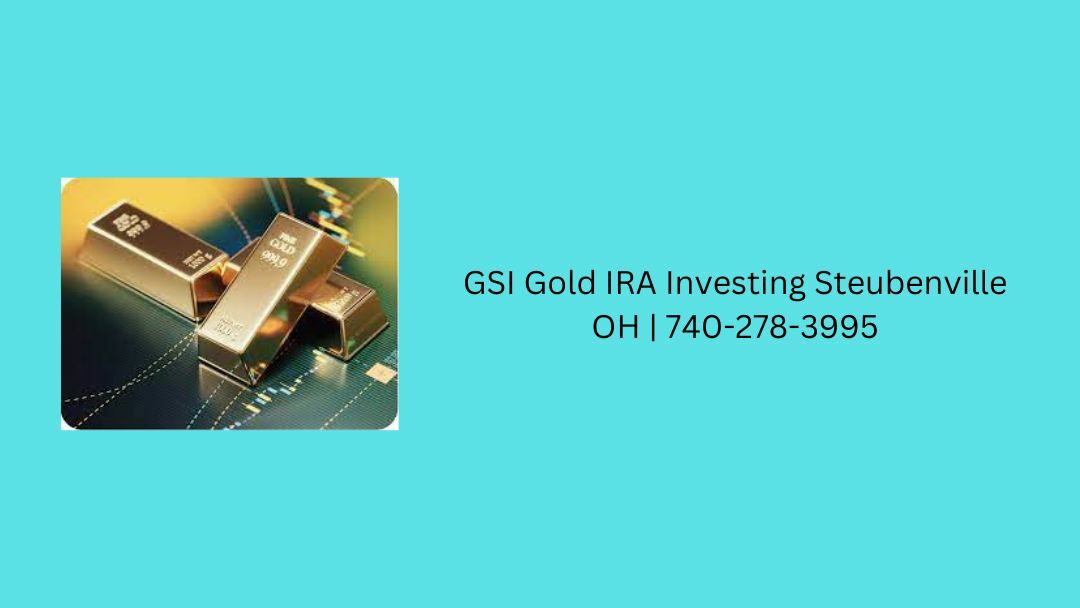 GSI Gold IRA Investing Steubenville OH | 740-278-3995